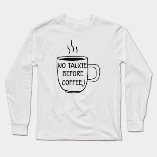 Coffee - No talkie before coffee Long Sleeve T-Shirt